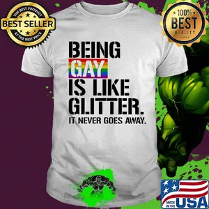 LGBT Being gay is like glitter it never goes away shirt