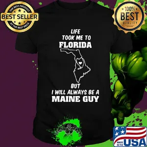 Life took me to florida but I will always be a maine guy shirt