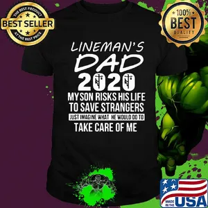 Lineman's dad 2020 my son risks his life to save strangers just imagine what he would do to take care of me shirt