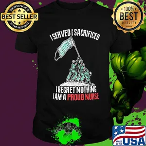 Mask I served I sacrificed I regret nothing I am a proud nurse shirt