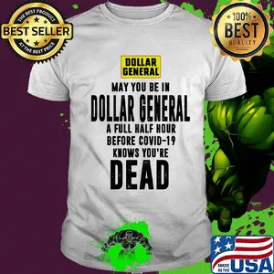 May you be in dollar general a full half hour before covid-19 knows you're dead shirt