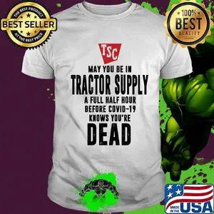 May you be in Tractor supply a full half hour before covid-19 knows you're dead shirt
