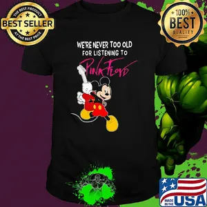 Mickey mouse guitar we're never too old for listening to pink floyd shirt
