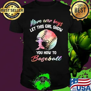 More over boys let this girl show you how to baseball shirt