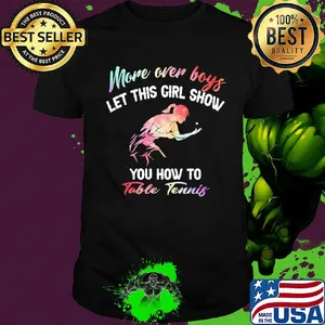 More over boys let this girl show you how to Table Tennis shirt