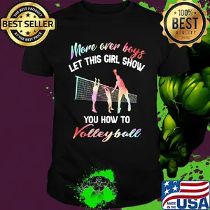 More over boys let this girl show you how to volleyball shirt