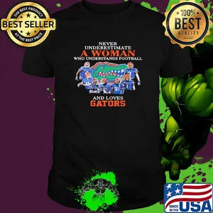 Never underestimate a woman who understands football and loves florida gators shirt