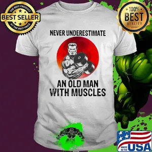 Never underestimate an old man with muscles shirt