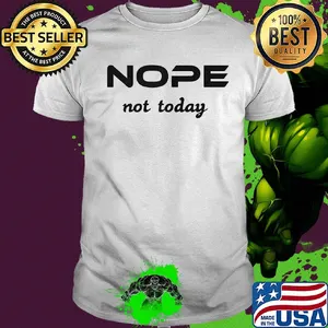 Nope not today classic shirt