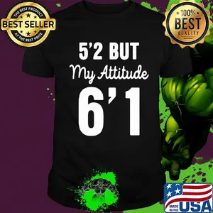 Official 5'2 but my attitude 6'1 classic shirt