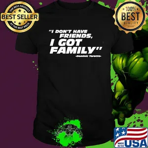 Official I don't have friends I got family dominic toretto shirt