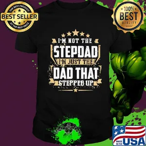 Official I'm not the stepdad I'm just the dad that stepped up shirt