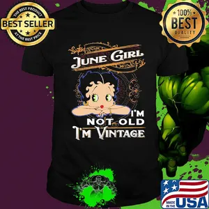 Official June girl I'm not old I'm vintage shirt