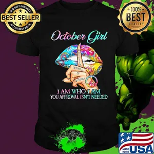 Official October girl I am who I am your approval isn't needed whisper words of wisdom lip shirt
