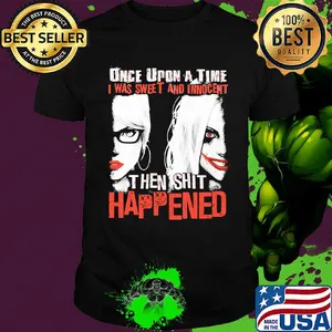 Once upon a time I was sweet and innocent then shit happened shirt