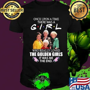 Once upon a time there was a girl who really loved the golden girls it was me the end flowers shirt