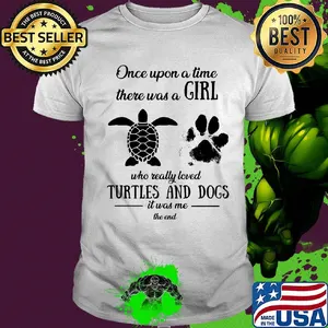 Once upon a time there was a girl who really loved turtles and dogs paw it was me the end shirt