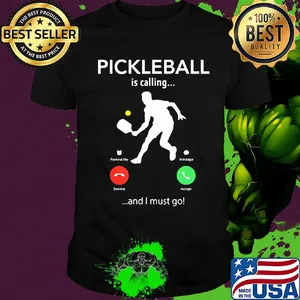 Pickleball is calling and I must go shirt