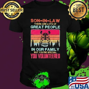 Rhino son-in-law there are lots of great people in our family but you're special you volunteered vintage shirt