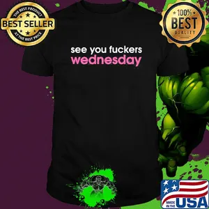 See you fuckers wednesday shirt