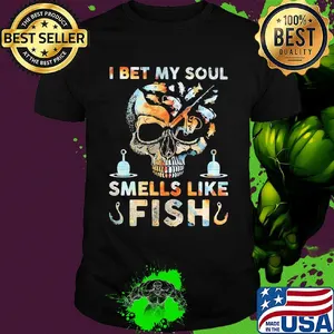 Skull I bet my soul smells like fish shirt