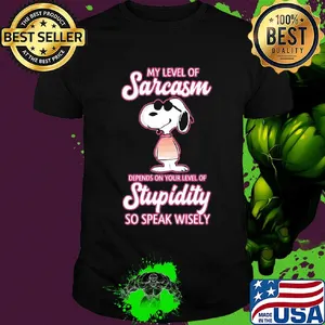Snoopy my level of sarcasm depends on your level of stupidity so speak wisely shirt