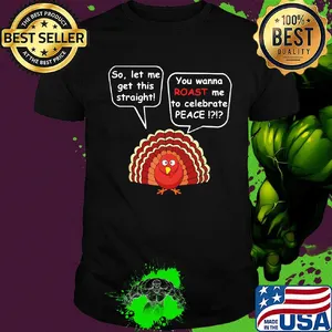 So let me get this straight you wanna roast me to celebrate peace shirt