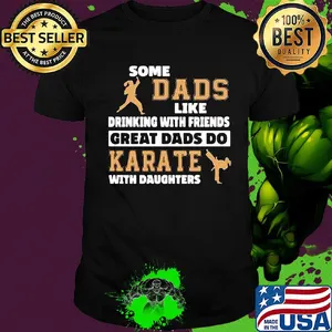 Some dads like drinking with friends great dads do karate with daughter shirt