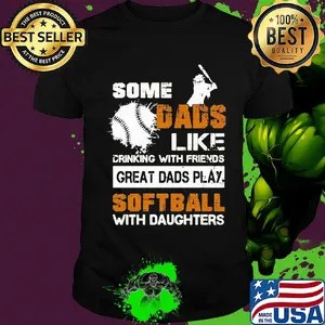 Some dads like drinking with friends great dads play softball with daughter shirt