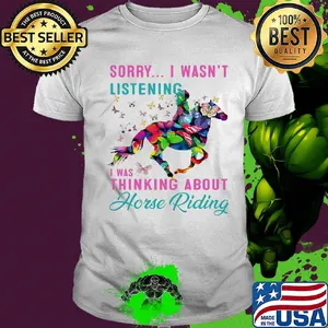 Sorry I wasn't listening I was thinking about horse riding shirt