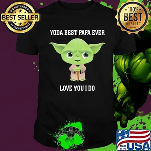 Star wars yoda best papa ever love you i do shirt