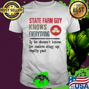 State farm guy knows everything if he doesn't know he makes stuff up really fast shirt