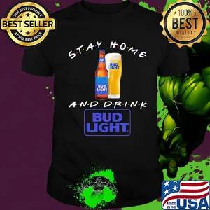 Stay home and drink Bud Light shirt