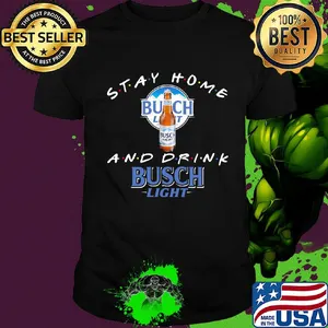 Stay home and drink Busch Light shirt