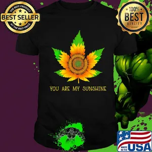 Sunflower weed you are my sunshine shirt