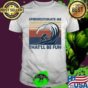 Surfing underestimate me that'll be fun vintage shirt