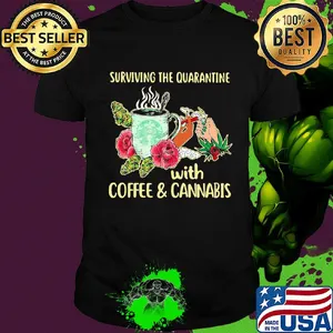 Surviving the quarantine with coffee and cannabis flower shirt