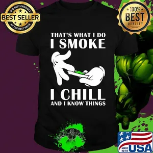 That's what I do I smoke I chill and I know things shirt