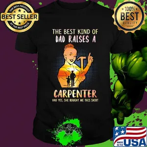 The best kind of dad raises an carpenter and yes she bought me this shirt