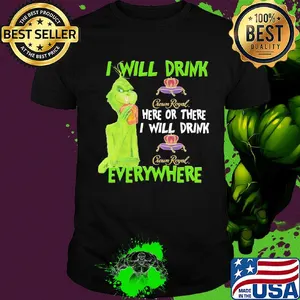 The grinch i will drink crown royal here or there i will drink crown royal everywhere wine shirt