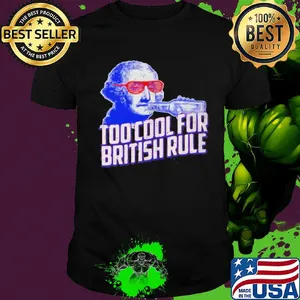 Too cool for british rule shirt