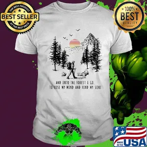 Trekking and into the forest I go to lose my mind and find my soul shirt