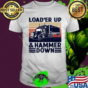 Truck load'er up and hammer down vintage shirt