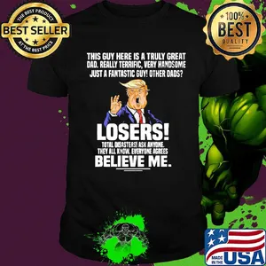 Trump This guy here is a truly great dad really terrific very handsome shirt