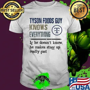 Tyson foods guy knows everything if he doesn't know he makes stuff up really fast shirt