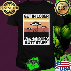 UFOs get in loser we're doing butt stuff vintage shirt