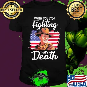 When you stop fighting that's death American flag veteran Independence Day shirt