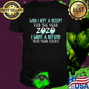 Wish I kept a receipt for the year 2020 mask I want a refund this year sucks shirt