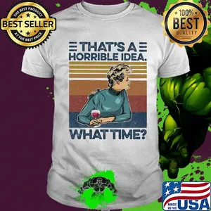 Woman that's horrible idea what time wine vintage shirt
