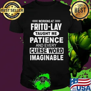 Working at frito-lay taught me patience and every curse word imaginable shirt